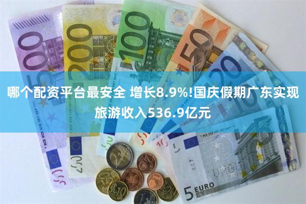 哪个配资平台最安全 增长8.9%!国庆假期广东实现旅游收入536.9亿元