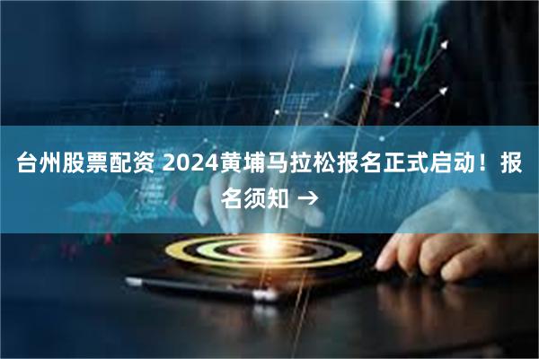 台州股票配资 2024黄埔马拉松报名正式启动！报名须知 →